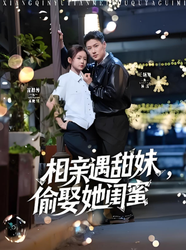 相亲遇甜妹，偷娶她闺蜜(全集)