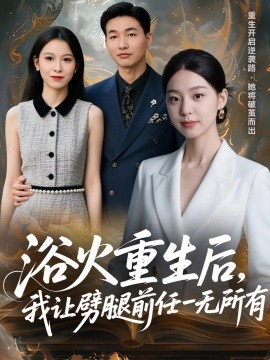 浴火重生后，我让劈腿前任一无所有 甩掉前任后，我涅槃重生了(全集)