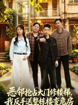 恶邻抢占大门修楼梯，我反手送整栋楼变危房(全集)